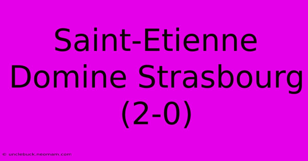 Saint-Etienne Domine Strasbourg (2-0)