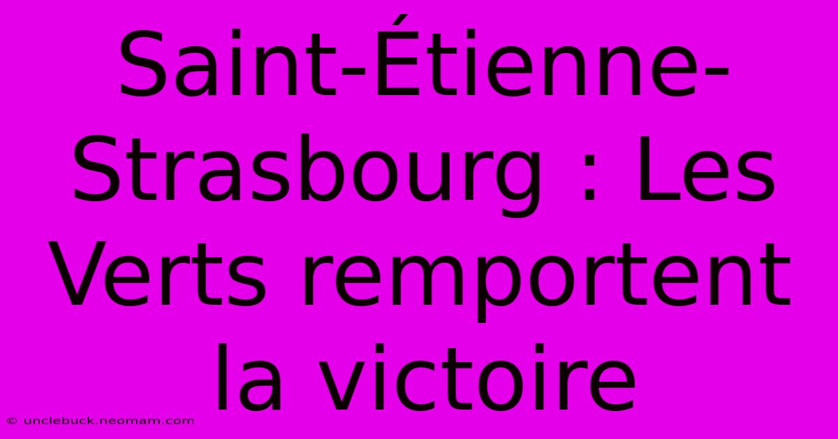 Saint-Étienne-Strasbourg : Les Verts Remportent La Victoire 