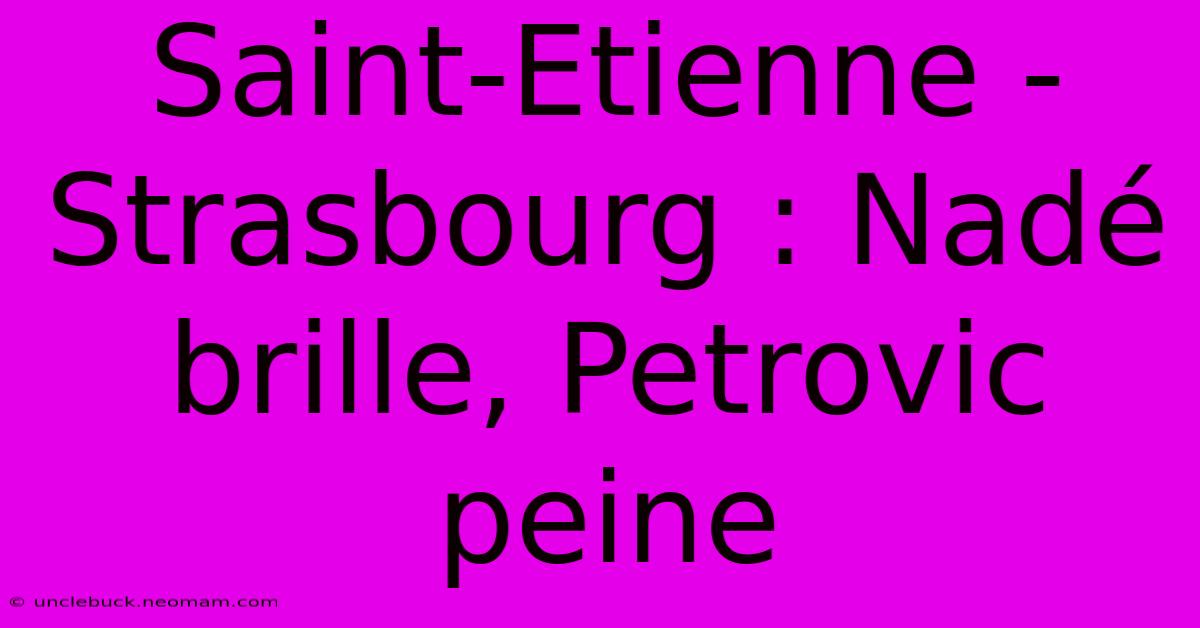 Saint-Etienne - Strasbourg : Nadé Brille, Petrovic Peine