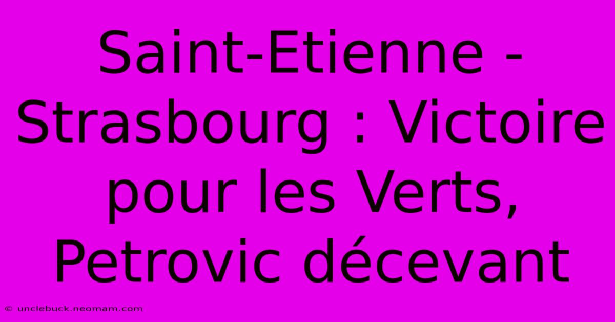 Saint-Etienne - Strasbourg : Victoire Pour Les Verts, Petrovic Décevant