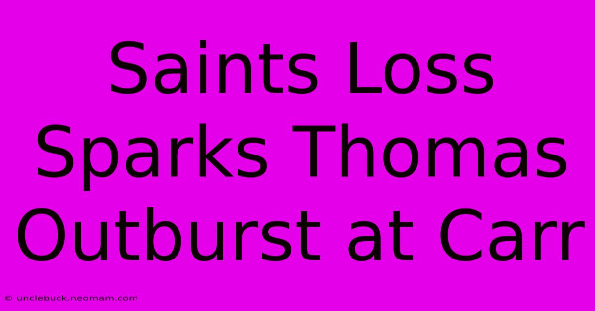 Saints Loss Sparks Thomas Outburst At Carr