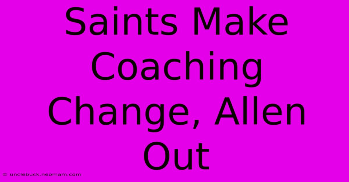 Saints Make Coaching Change, Allen Out 