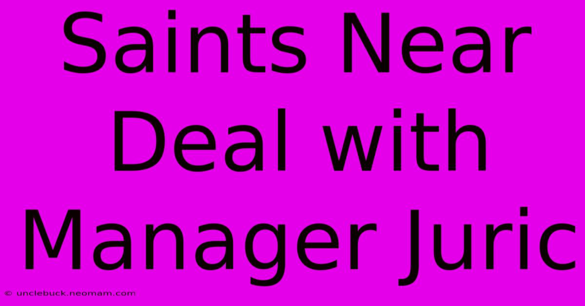 Saints Near Deal With Manager Juric