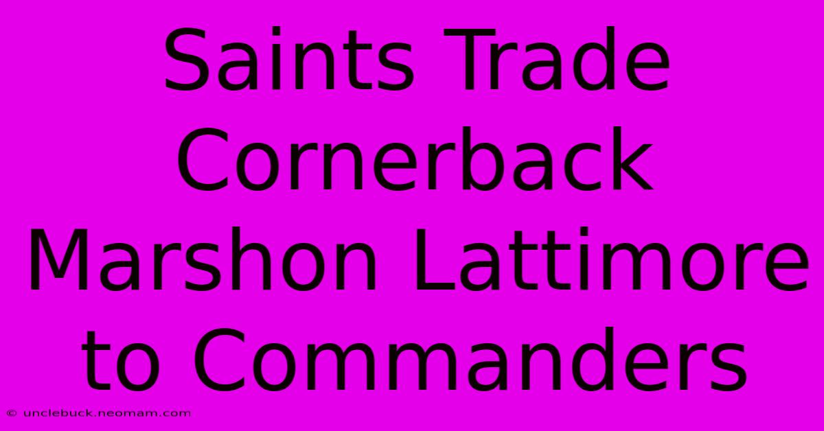 Saints Trade Cornerback Marshon Lattimore To Commanders