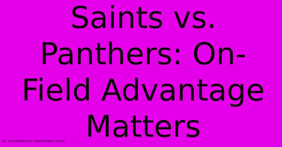 Saints Vs. Panthers: On-Field Advantage Matters