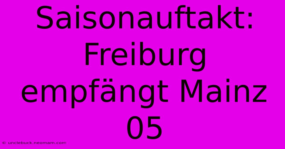 Saisonauftakt: Freiburg Empfängt Mainz 05