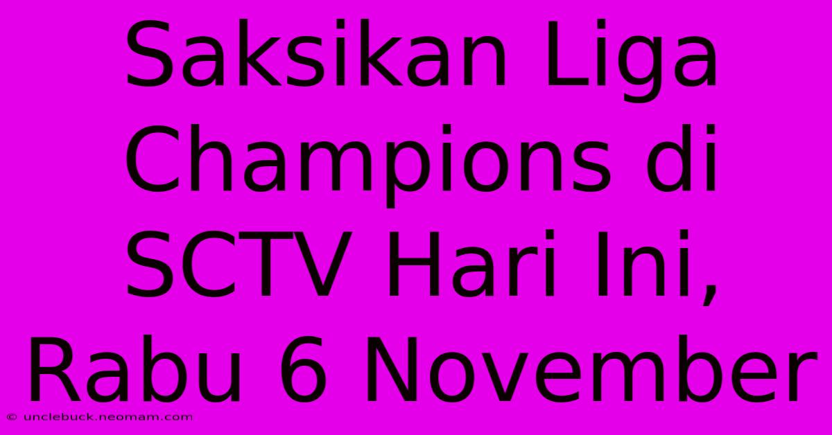 Saksikan Liga Champions Di SCTV Hari Ini, Rabu 6 November