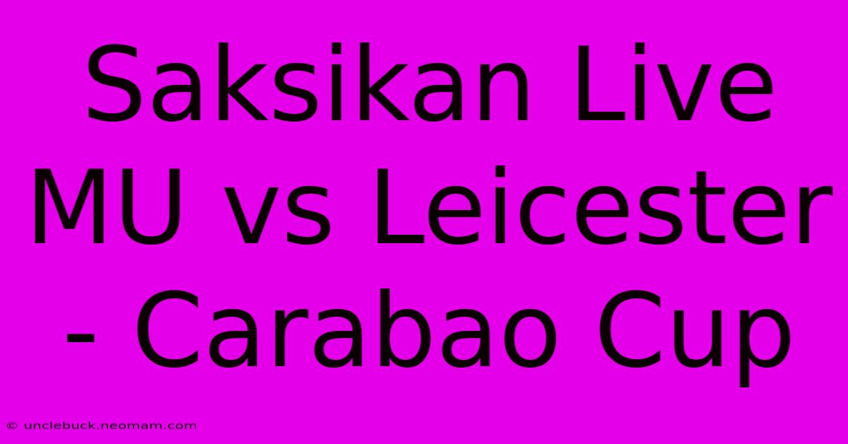 Saksikan Live MU Vs Leicester - Carabao Cup 