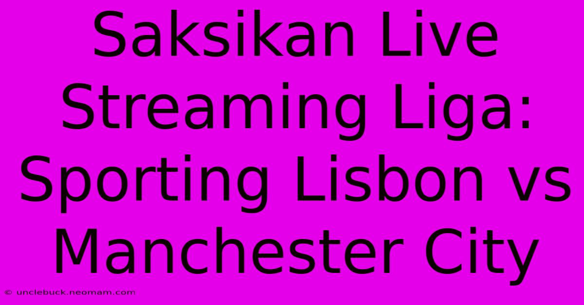 Saksikan Live Streaming Liga: Sporting Lisbon Vs Manchester City