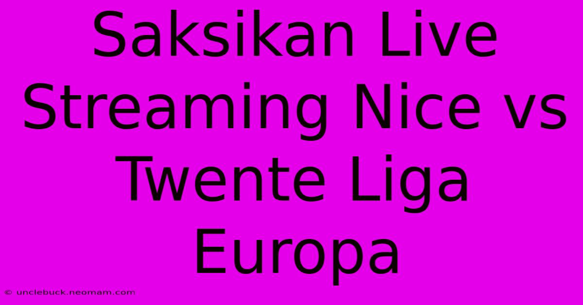 Saksikan Live Streaming Nice Vs Twente Liga Europa