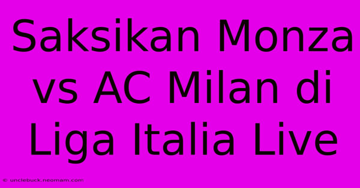 Saksikan Monza Vs AC Milan Di Liga Italia Live