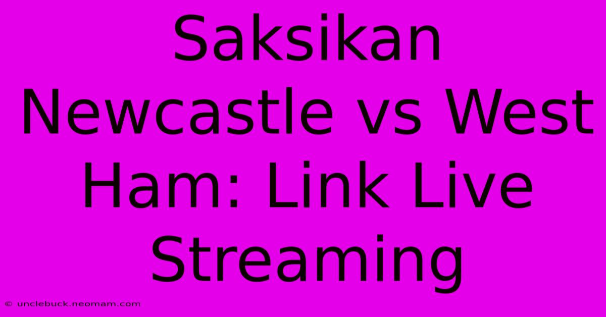 Saksikan Newcastle Vs West Ham: Link Live Streaming