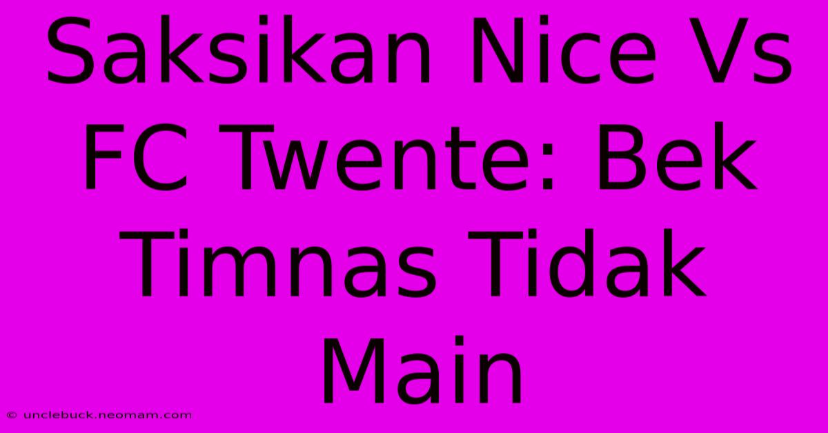 Saksikan Nice Vs FC Twente: Bek Timnas Tidak Main 