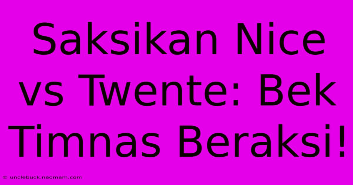 Saksikan Nice Vs Twente: Bek Timnas Beraksi!