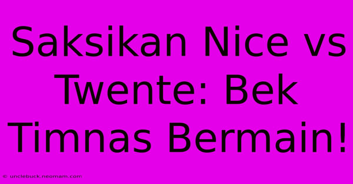 Saksikan Nice Vs Twente: Bek Timnas Bermain!