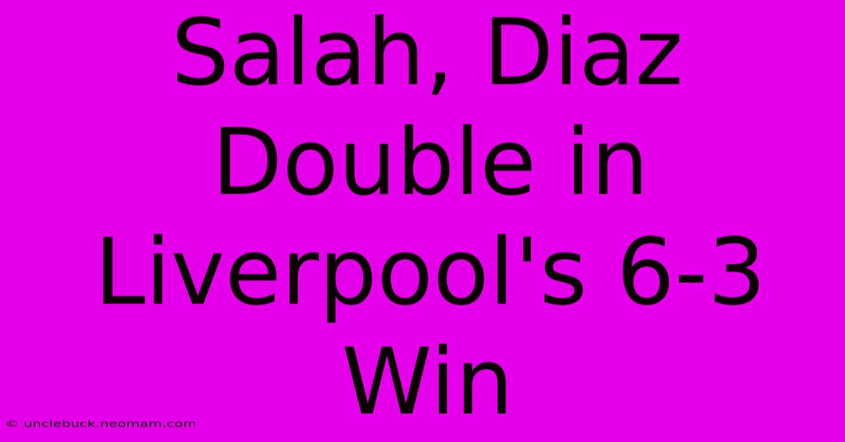 Salah, Diaz Double In Liverpool's 6-3 Win