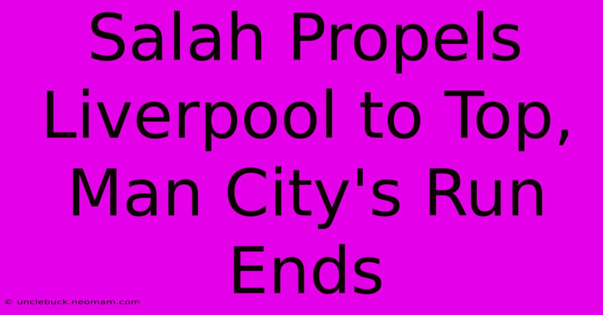 Salah Propels Liverpool To Top, Man City's Run Ends