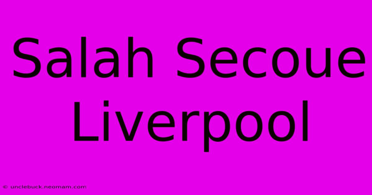 Salah Secoue Liverpool