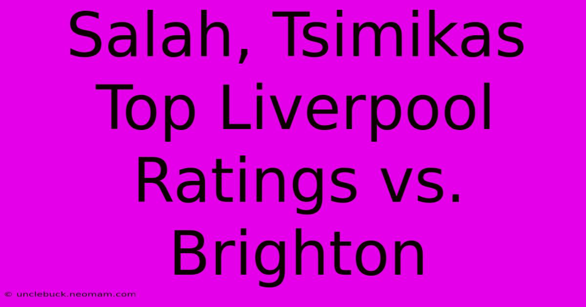 Salah, Tsimikas Top Liverpool Ratings Vs. Brighton