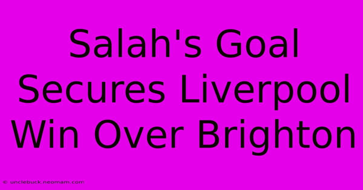 Salah's Goal Secures Liverpool Win Over Brighton