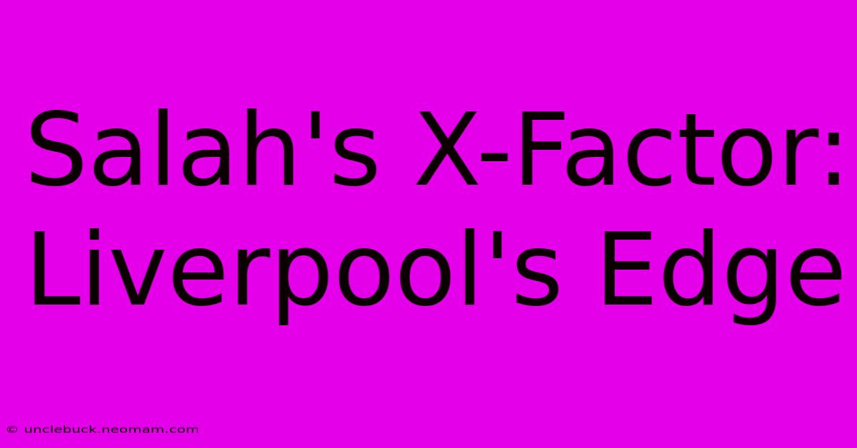 Salah's X-Factor: Liverpool's Edge