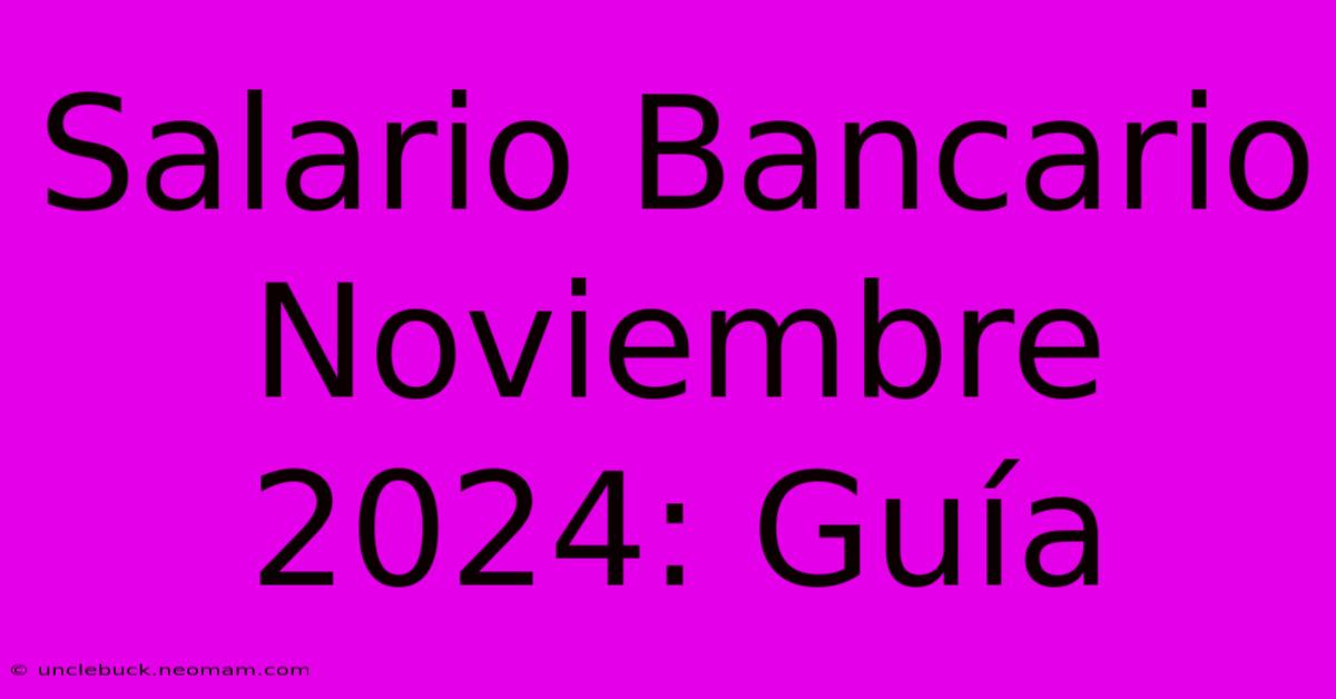 Salario Bancario Noviembre 2024: Guía