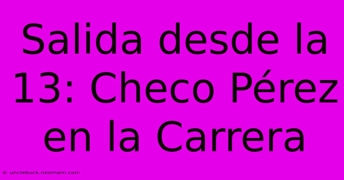 Salida Desde La 13: Checo Pérez En La Carrera