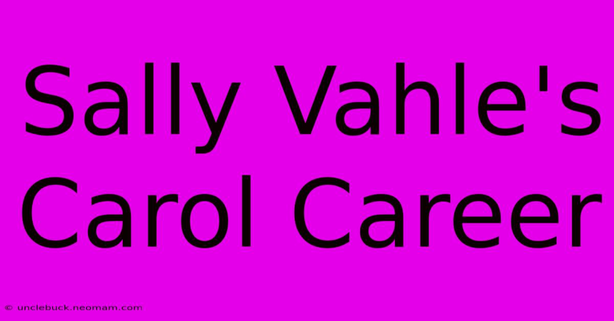 Sally Vahle's Carol Career