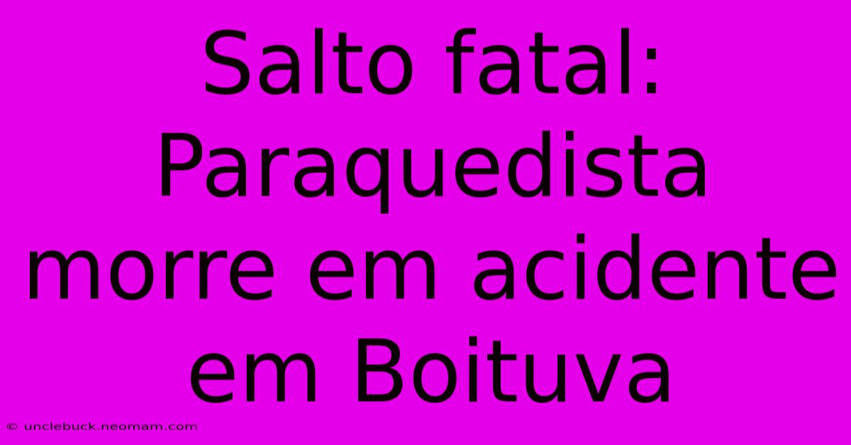 Salto Fatal: Paraquedista Morre Em Acidente Em Boituva