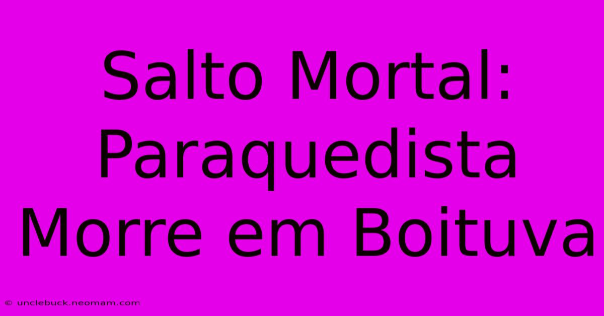 Salto Mortal: Paraquedista Morre Em Boituva