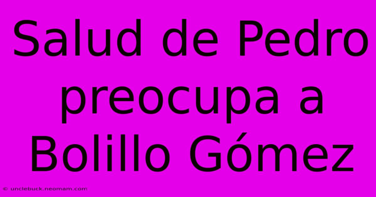 Salud De Pedro Preocupa A Bolillo Gómez