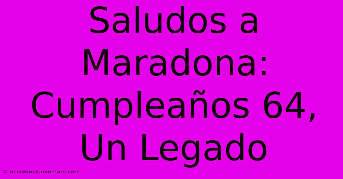 Saludos A Maradona: Cumpleaños 64, Un Legado