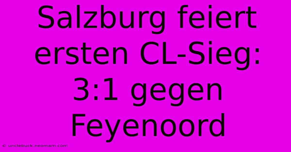 Salzburg Feiert Ersten CL-Sieg: 3:1 Gegen Feyenoord 