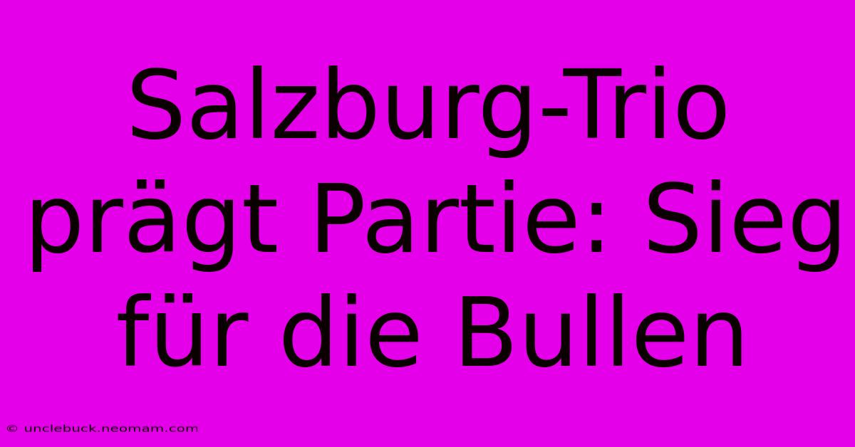 Salzburg-Trio Prägt Partie: Sieg Für Die Bullen