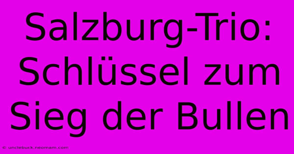 Salzburg-Trio: Schlüssel Zum Sieg Der Bullen