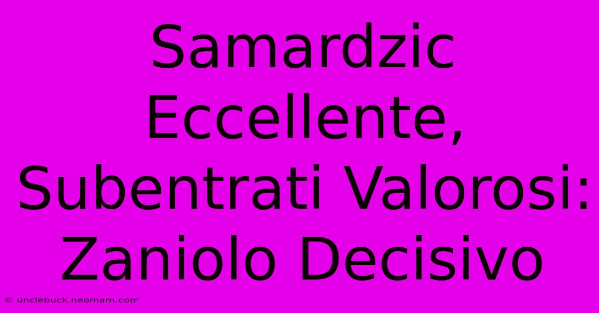 Samardzic Eccellente, Subentrati Valorosi: Zaniolo Decisivo 