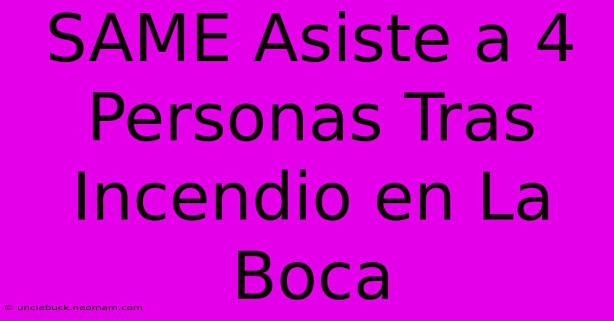 SAME Asiste A 4 Personas Tras Incendio En La Boca