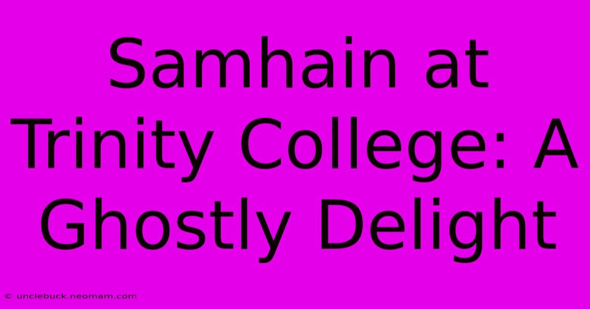 Samhain At Trinity College: A Ghostly Delight