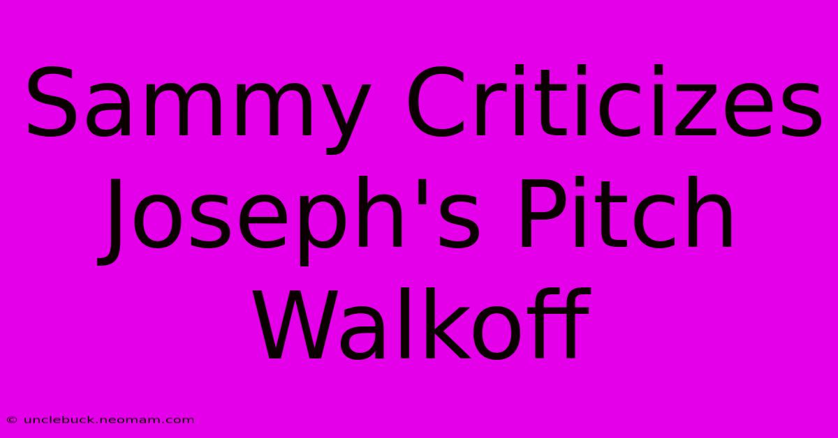 Sammy Criticizes Joseph's Pitch Walkoff