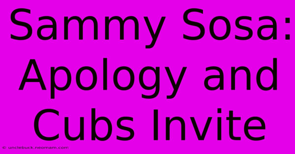 Sammy Sosa: Apology And Cubs Invite