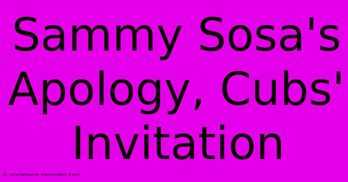 Sammy Sosa's Apology, Cubs' Invitation