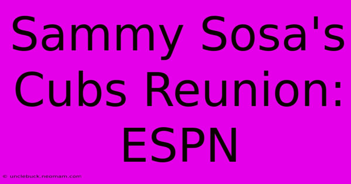 Sammy Sosa's Cubs Reunion: ESPN