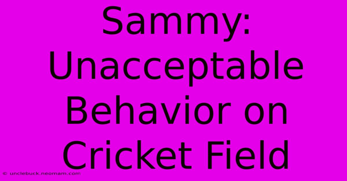 Sammy: Unacceptable Behavior On Cricket Field