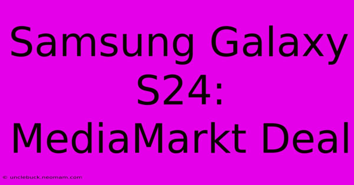 Samsung Galaxy S24: MediaMarkt Deal