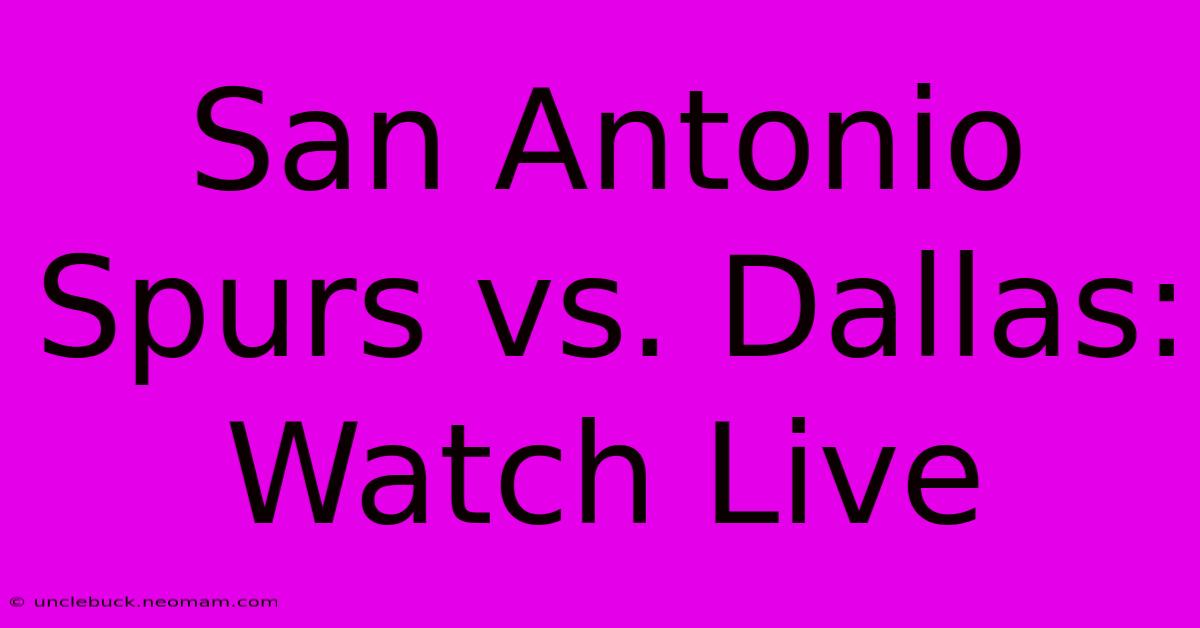 San Antonio Spurs Vs. Dallas: Watch Live