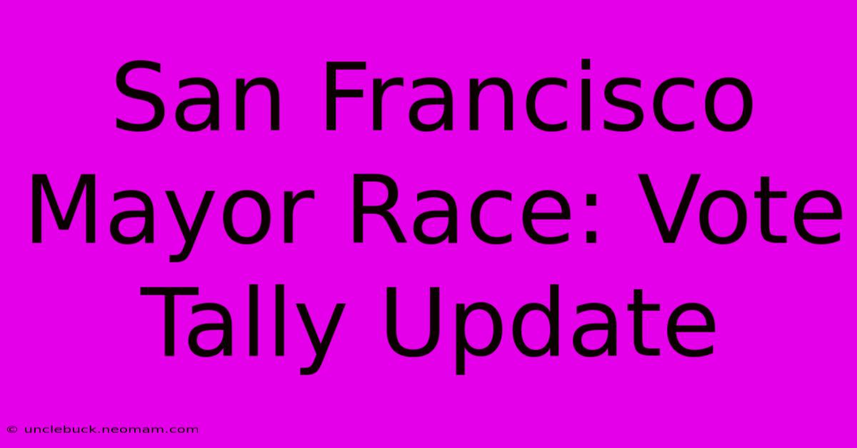 San Francisco Mayor Race: Vote Tally Update