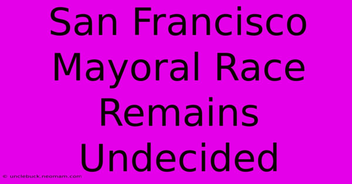 San Francisco Mayoral Race Remains Undecided