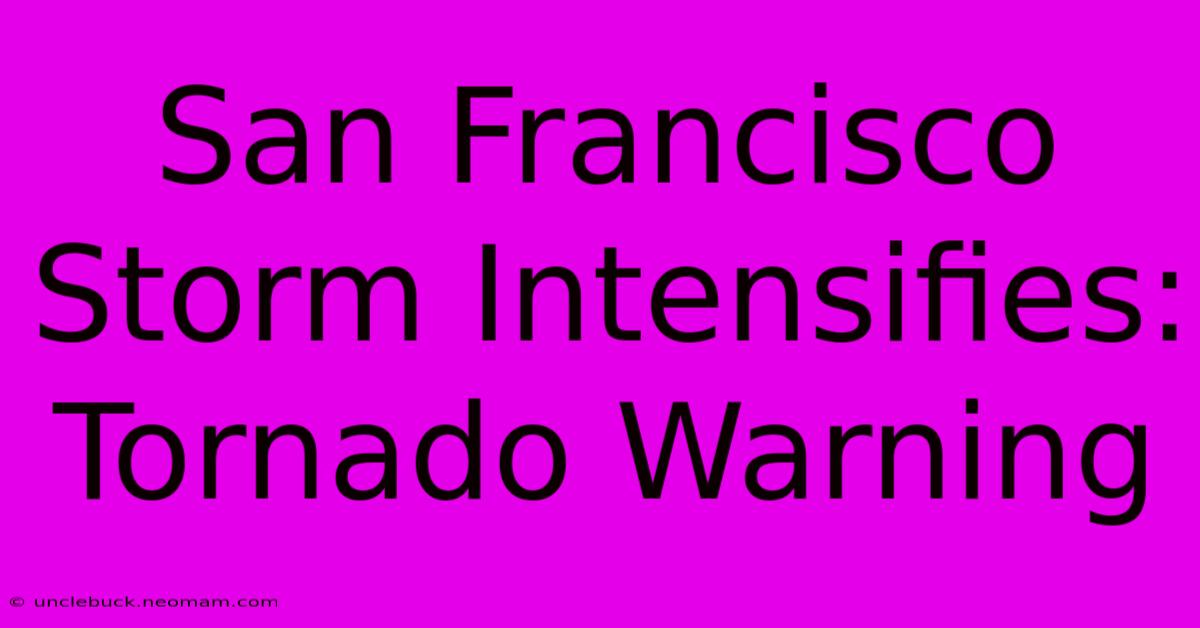 San Francisco Storm Intensifies: Tornado Warning