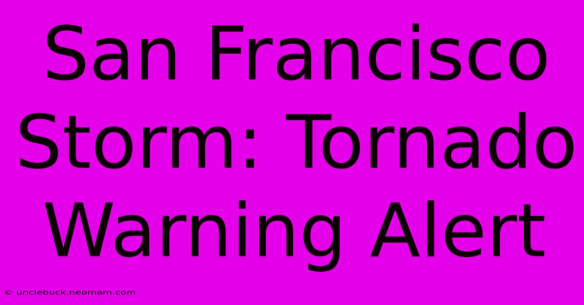 San Francisco Storm: Tornado Warning Alert