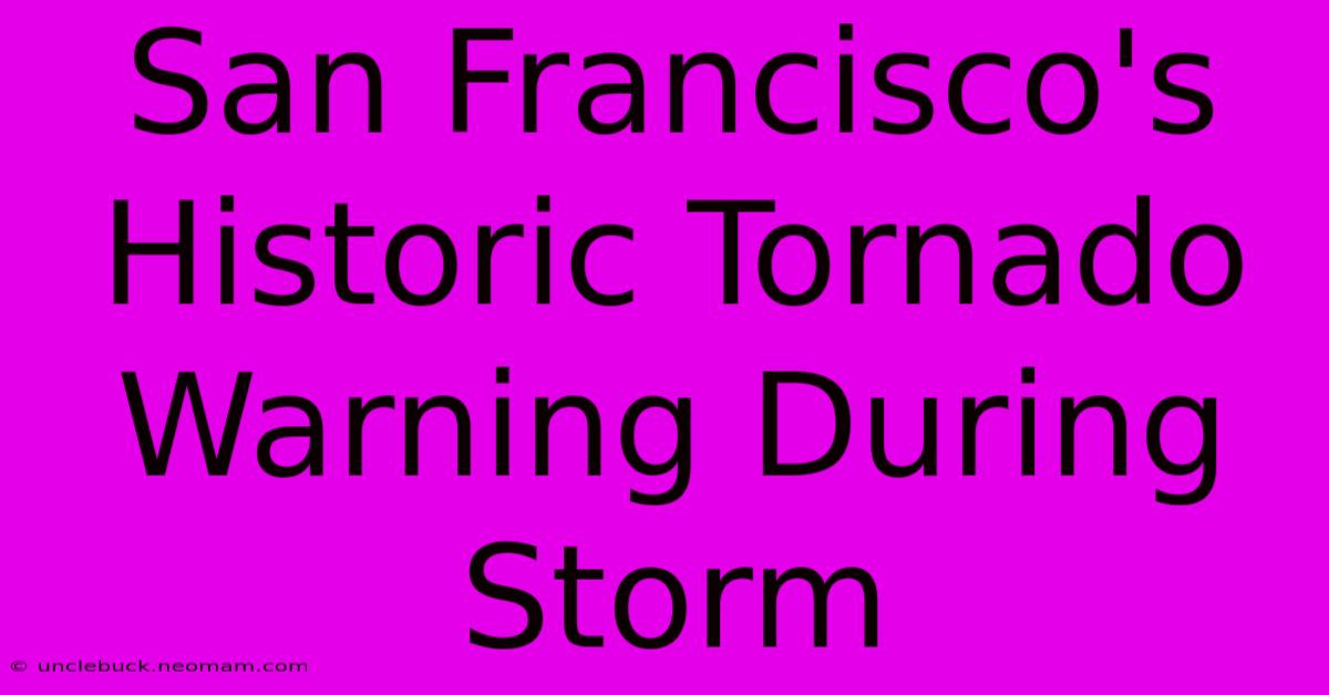 San Francisco's Historic Tornado Warning During Storm